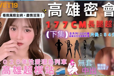 性爱环岛列车高雄超模站下集_密会177cm长腿超模_闺蜜来访Liz被无限内射好淫靡