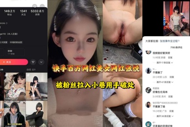 快手张悦百万粉超级网红被人用手破处网友可是真的哭的好惨阿