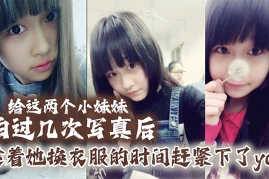 給這兩個小妹妹拍過幾次寫真後她們對我也漸漸放下防備用寫真的藉口約了一個出來趁著她換衣服的時間趕緊下了yao肆意玩弄無力反抗的小妹