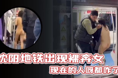 A streaking girl appeared on the Shenyang subway. What’s wrong with people now?