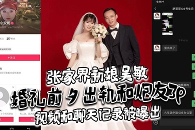 张家界新娘吴敏婚礼前夕出轨和炮友3p视频和聊天记录被曝出真假难辨理性吃瓜吧