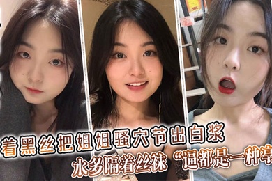 【姐弟亂倫】隔著黑絲把姊姊騷穴節出白漿，水多隔著絲襪「逼都是一種享受