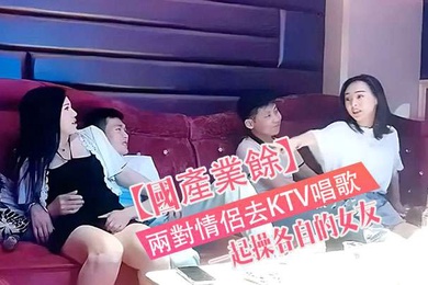 國產真實兩對情侶去KTV唱歌與性節目就是一起操各自的女友
