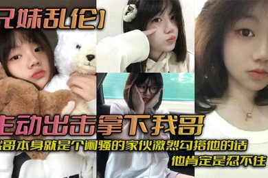 Brother and sister incest took the initiative to take down my brother. I think I should be pretty good-looking. My brother is a sultry guy. If we hook up with him fiercely, he will definitely not be able to bear it. Take him down and let her have sex with