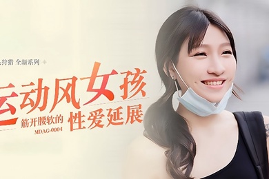 岚湘庭街头狩猎EP4_MDAG0004运动风女孩筋开腰软的性爱延展