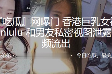 巨乳女神lulumanlulu和男友私密视图泄露性爱视频流出