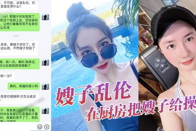 嫂子乱伦大嫂上卧室开始换衣服看见大嫂光滑白嫩的皮肤直接就在厨房把嫂子给操了