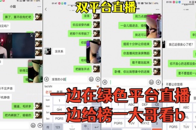 双平台直播一边在绿色平台直播一边给榜一大哥看b