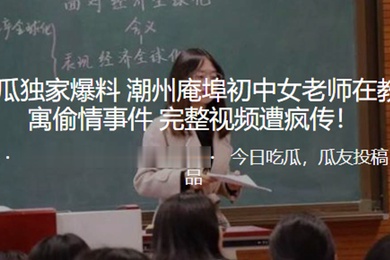 独家爆料潮州庵埠初中女老师在教师公寓偷情事件_完整视频遭疯传