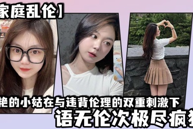 Family incest, the beautiful sister-in-law is incoherent and crazy under the dual stimulation of violating ethics