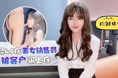 美酱美女销售员被客户骗上床内射中出淫水泛滥