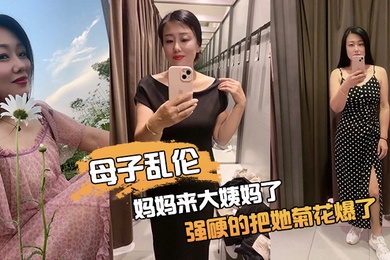 母子乱伦妈妈来.大姨妈.了强硬的.把她.菊花爆了她.疼哭了事后.说再也不.理我了