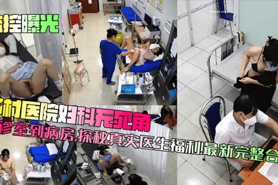 【监控曝光】乡村医院妇科无死角！从诊室到病房，探秘真实医生福利！最新完整合集