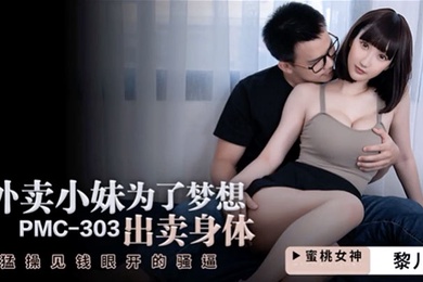 桃视频外卖小妹为了梦想出卖身体-黎儿PMC-303