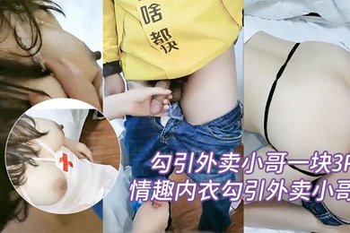 勾引外卖小哥一块3P性功能障碍老公让性感大奶媳妇情趣内衣勾引外卖小哥一块3P自己鸡巴