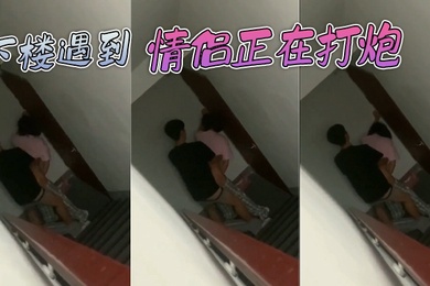 下楼遇到情侣正在打炮